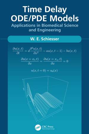 Time Delay ODE/PDE Models: Applications in Biomedical Science and Engineering de W.E. Schiesser