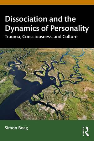 Dissociation and the Dynamics of Personality: Trauma, Consciousness, and Culture de Simon Boag