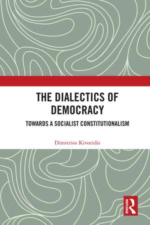 The Dialectics of Democracy: Towards a Socialist Constitutionalism de Dimitrios Kivotidis