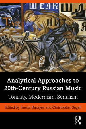 Analytical Approaches to 20th-Century Russian Music: Tonality, Modernism, Serialism de Inessa Bazayev