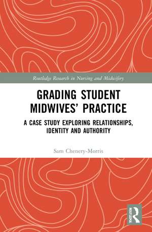 Grading Student Midwives’ Practice: A Case Study Exploring Relationships, Identity and Authority de Sam Chenery-Morris