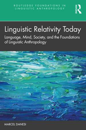 Linguistic Relativity Today: Language, Mind, Society, and the Foundations of Linguistic Anthropology de Marcel Danesi