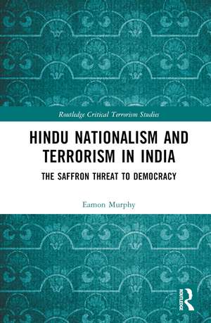 Hindu Nationalism and Terrorism in India: The Saffron Threat to Democracy de Eamon Murphy