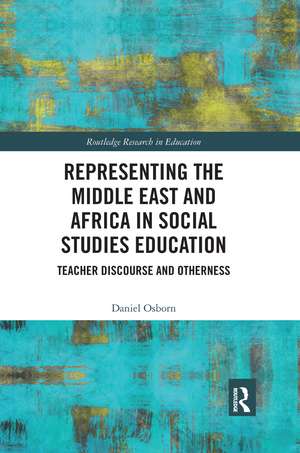 Representing the Middle East and Africa in Social Studies Education: Teacher Discourse and Otherness de Daniel Osborn