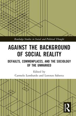 Against the Background of Social Reality: Defaults, Commonplaces, and the Sociology of the Unmarked de Carmelo Lombardo