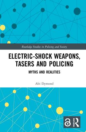 Electric-Shock Weapons, Tasers and Policing: Myths and Realities de Abi Dymond