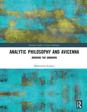 Analytic Philosophy and Avicenna: Knowing the Unknown de Mohammad Azadpur