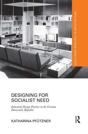 Designing for Socialist Need: Industrial Design Practice in the German Democratic Republic de Katharina Pfützner