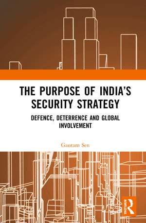 The Purpose of India’s Security Strategy: Defence, Deterrence and Global Involvement de Gautam Sen