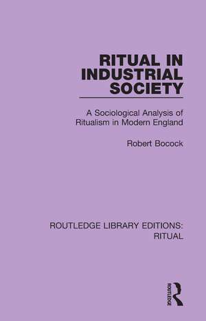 Ritual in Industrial Society: A Sociological Analysis of Ritualism in Modern England de Robert Bocock