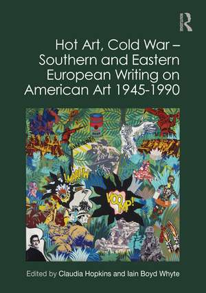 Hot Art, Cold War � Southern and Eastern European Writing on American Art 1945-1990 de Claudia Hopkins