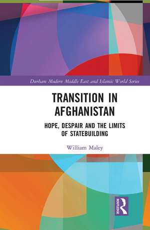 Transition in Afghanistan: Hope, Despair and the Limits of Statebuilding de William Maley