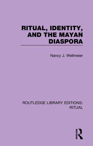 Ritual, Identity, and the Mayan Diaspora de Nancy J. Wellmeier