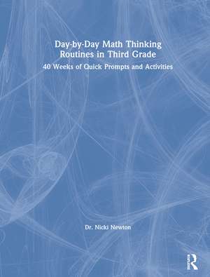 Day-by-Day Math Thinking Routines in Third Grade: 40 Weeks of Quick Prompts and Activities de Nicki Newton