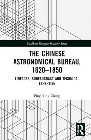 The Chinese Astronomical Bureau, 1620–1850: Lineages, Bureaucracy and Technical Expertise de Ping-Ying Chang