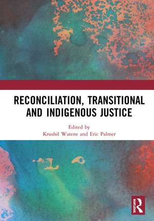 Reconciliation, Transitional and Indigenous Justice de Krushil Watene