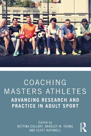 Coaching Masters Athletes: Advancing Research and Practice in Adult Sport de Bettina Callary