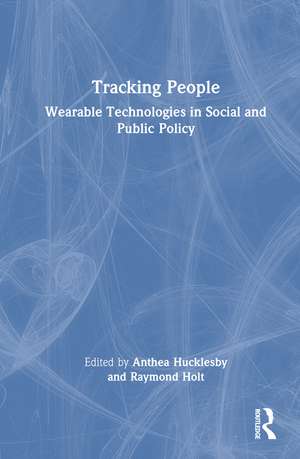 Tracking People: Wearable Technologies in Social and Public Policy de Anthea Hucklesby