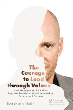 The Courage to Lead through Values: How Management by Values Supports Transformational Leadership, Culture, and Success de Liza-Maria Norlin