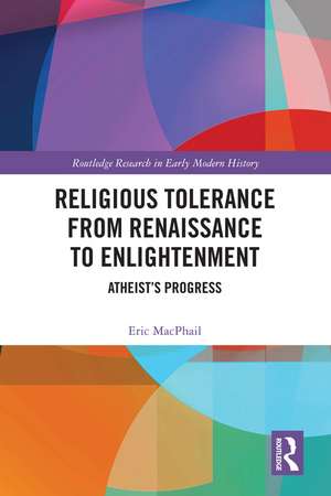 Religious Tolerance from Renaissance to Enlightenment: Atheist’s Progress de Eric MacPhail