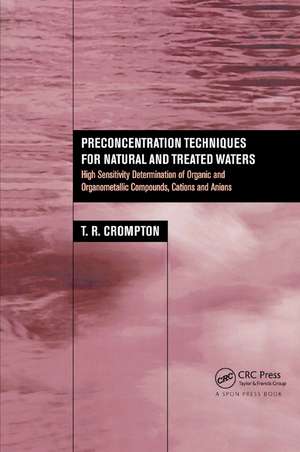 Preconcentration Techniques for Natural and Treated Waters: High Sensitivity Determination of Organic and Organometallic Compounds, Cations and Anions de T. R. Crompton