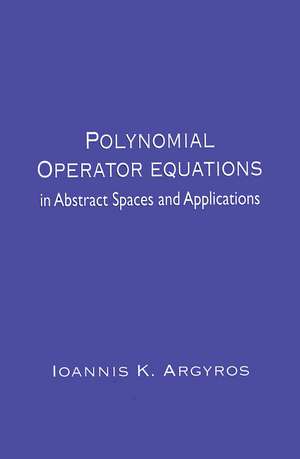 Polynomial Operator Equations in Abstract Spaces and Applications de Ioannis K. Argyros