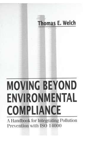 Moving Beyond Environmental Compliance: A Handbook for Integrating Pollution Prevention with ISO 14000 de Thomas Elliott Welch