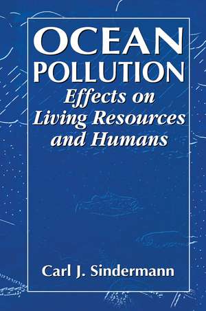 Ocean Pollution: Effects on Living Resources and Humans de Carl J. Sindermann