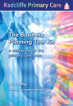 The Business Planning Tool Kit: A Workbook For The Primary Care Team de Annie Philips