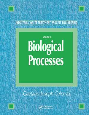 Industrial Waste Treatment Process Engineering: Biological Processes, Volume II de Gaetano Celenza