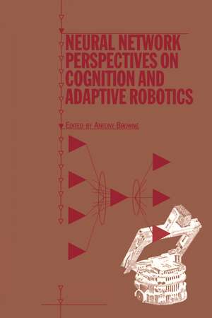 Neural Network Perspectives on Cognition and Adaptive Robotics de A Browne