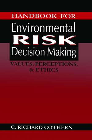 Handbook for Environmental Risk Decision Making: Values, Perceptions, and Ethics de C. Richard Cothern