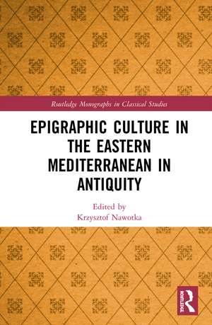 Epigraphic Culture in the Eastern Mediterranean in Antiquity de Krzysztof Nawotka