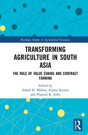 Transforming Agriculture in South Asia: The Role of Value Chains and Contract Farming de Ashok K. Mishra