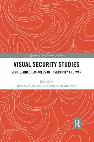 Visual Security Studies: Sights and Spectacles of Insecurity and War de Juha Vuori