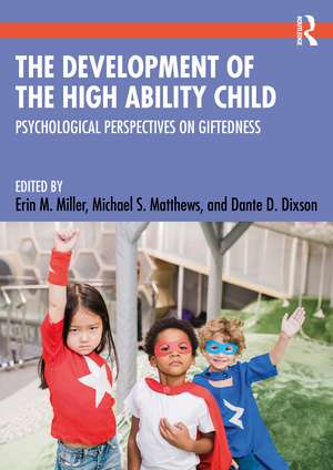 The Development of the High Ability Child: Psychological Perspectives on Giftedness de Erin M. Miller