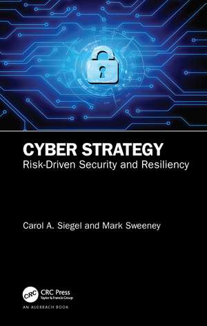 Cyber Strategy: Risk-Driven Security and Resiliency de Carol A. Siegel