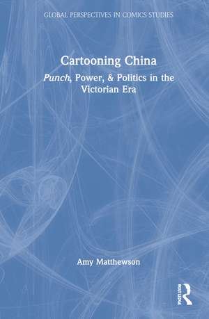 Cartooning China: Punch, Power, & Politics in the Victorian Era de Amy Matthewson