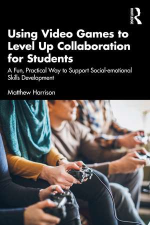 Using Video Games to Level Up Collaboration for Students: A Fun, Practical Way to Support Social-emotional Skills Development de Matthew Harrison