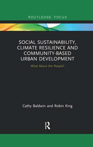 Social Sustainability, Climate Resilience and Community-Based Urban Development: What About the People? de Cathy Baldwin