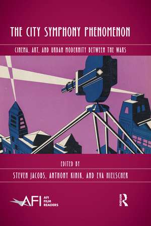 The City Symphony Phenomenon: Cinema, Art, and Urban Modernity Between the Wars de Steven Jacobs