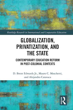 Globalization, Privatization, and the State: Contemporary Education Reform in Post-Colonial Contexts de D. Brent Edwards Jr.