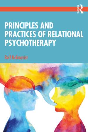 Principles and Practices of Relational Psychotherapy de Rolf Holmqvist