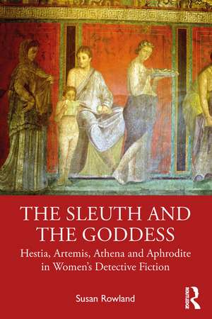 The Sleuth and the Goddess: Hestia, Artemis, Athena and Aphrodite in Women’s Detective Fiction de Susan Rowland