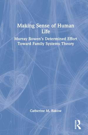 Making Sense of Human Life: Murray Bowen’s Determined Effort Toward Family Systems Theory de Catherine M. Rakow