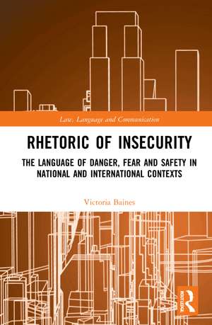 Rhetoric of InSecurity: The Language of Danger, Fear and Safety in National and International Contexts de Victoria Baines