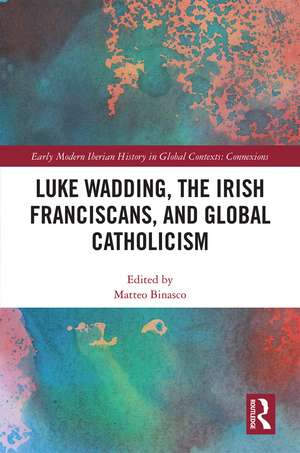 Luke Wadding, the Irish Franciscans, and Global Catholicism de Matteo Binasco