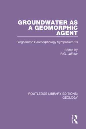 Groundwater as a Geomorphic Agent: Binghamton Geomorphology Symposium 13 de R.G. LaFleur