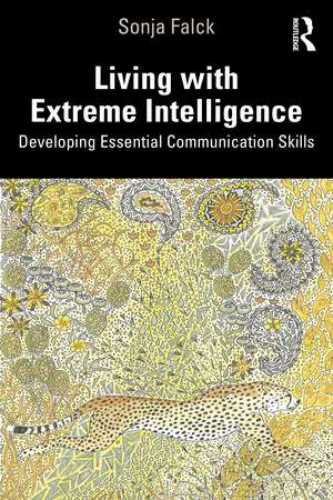 Living with Extreme Intelligence: Developing Essential Communication Skills de Sonja Falck