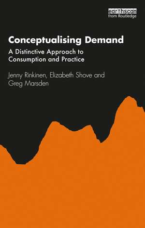 Conceptualising Demand: A Distinctive Approach to Consumption and Practice de Jenny Rinkinen